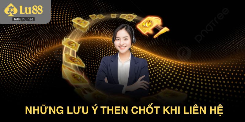 Những lưu ý then chốt khi liên hệ 